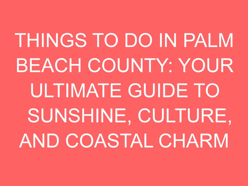 Things To Do In Palm Beach County: Your Ultimate Guide To Sunshine ...